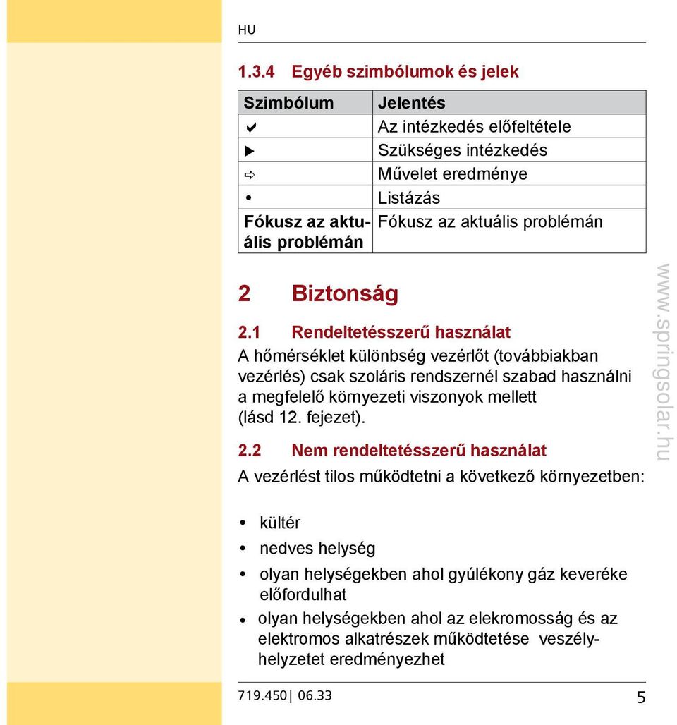 1 Rendeltetésszerű használat A hőmérséklet különbség vezérlőt (továbbiakban vezérlés) csak szoláris rendszernél szabad használni a megfelelő környezeti viszonyok mellett