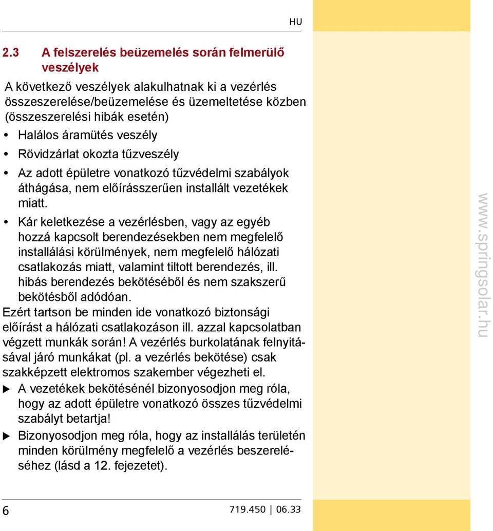 Kár keletkezése a vezérlésben, vagy az egyéb hozzá kapcsolt berendezésekben nem megfelelő installálási körülmények, nem megfelelő hálózati csatlakozás miatt, valamint tiltott berendezés, ill.