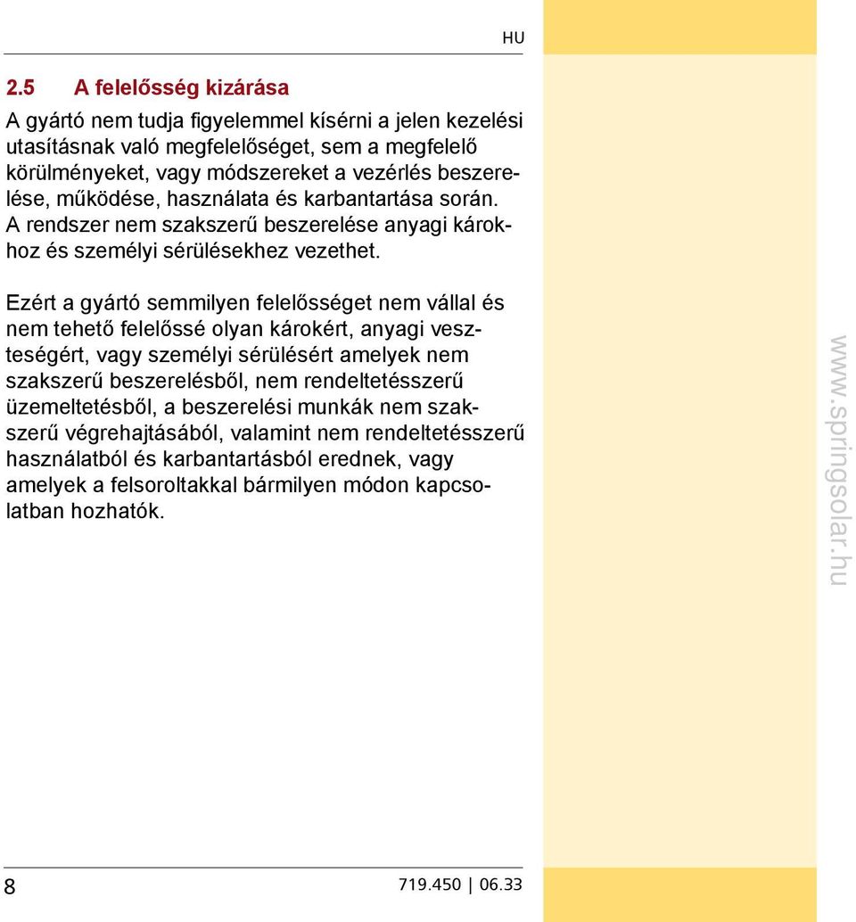 Ezért a gyártó semmilyen felelősséget nem vállal és nem tehető felelőssé olyan károkért, anyagi veszteségért, vagy személyi sérülésért amelyek nem szakszerű beszerelésből, nem