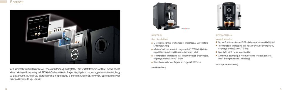 IMPRESSA F8 Gyors és sokoldalú 12 specialitás könnyű kiválasztása és elkészítése az Espressotól a Latte Macchiatoig A Rotary Switch és az óriási, programozható TFT-kijelző kettőse magától értetődő