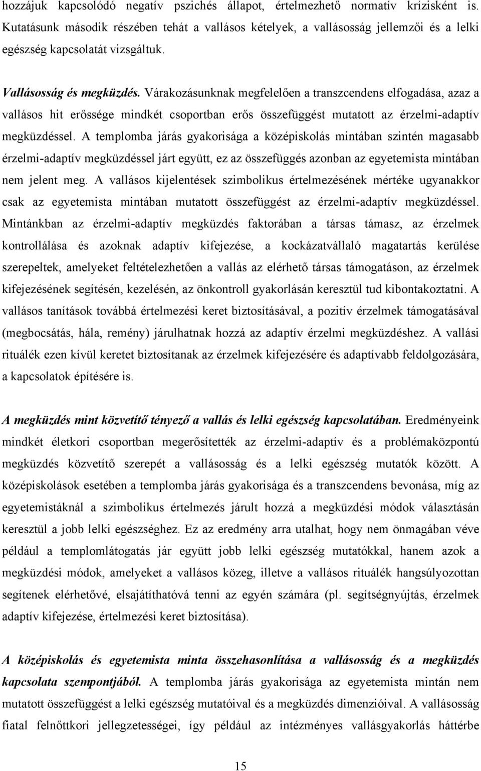 Várakozásunknak megfelelően a transzcendens elfogadása, azaz a vallásos hit erőssége mindkét csoportban erős összefüggést mutatott az érzelmi-adaptív megküzdéssel.