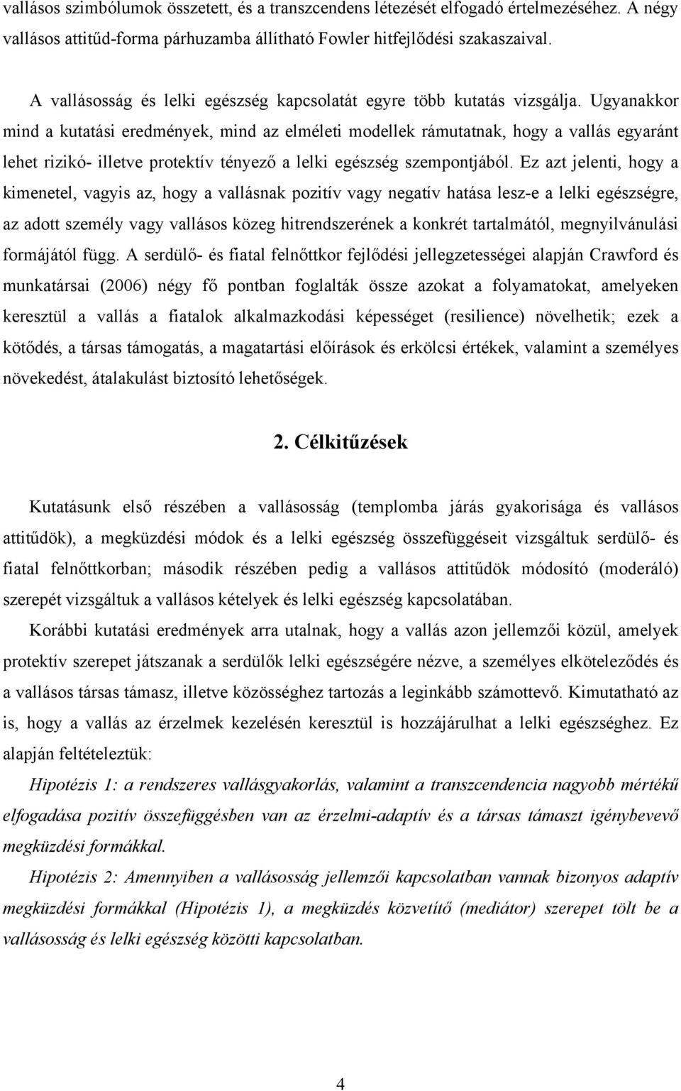 Ugyanakkor mind a kutatási eredmények, mind az elméleti modellek rámutatnak, hogy a vallás egyaránt lehet rizikó- illetve protektív tényező a lelki egészség szempontjából.