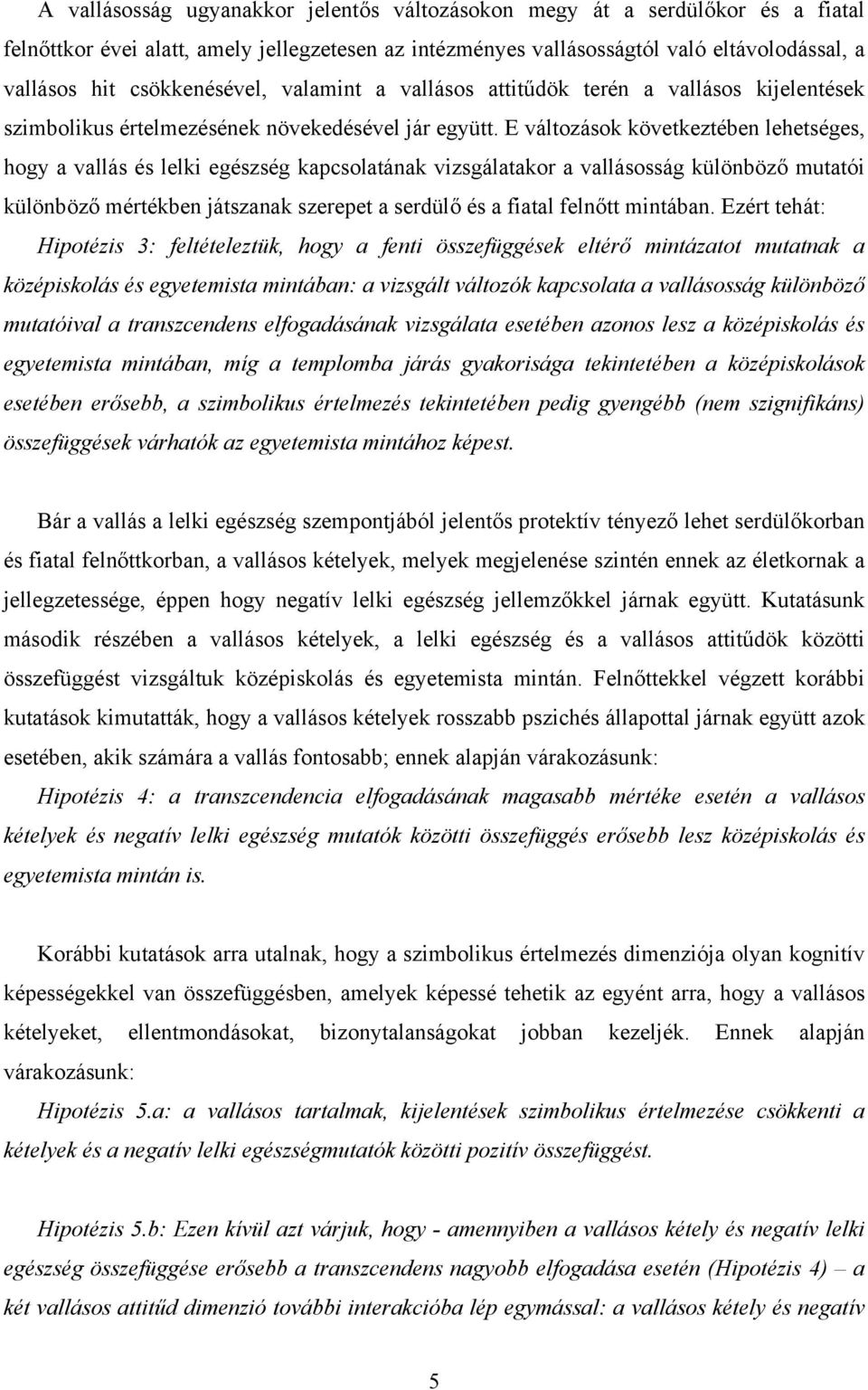 E változások következtében lehetséges, hogy a vallás és lelki egészség kapcsolatának vizsgálatakor a vallásosság különböző mutatói különböző mértékben játszanak szerepet a serdülő és a fiatal felnőtt