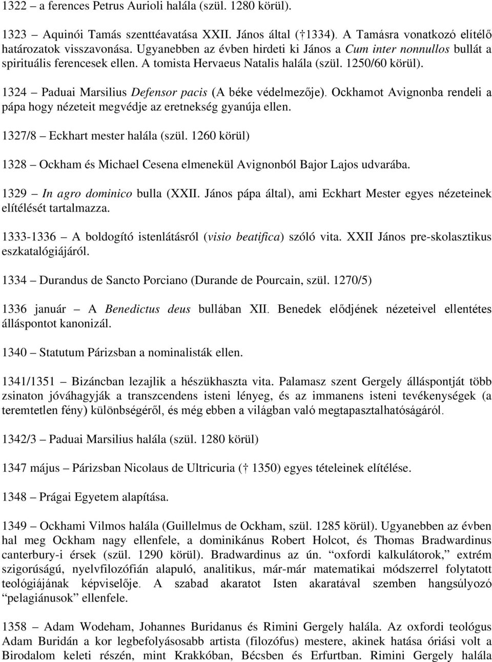 1324 Paduai Marsilius Defensor pacis (A béke védelmezője). Ockhamot Avignonba rendeli a pápa hogy nézeteit megvédje az eretnekség gyanúja ellen. 1327/8 Eckhart mester halála (szül.