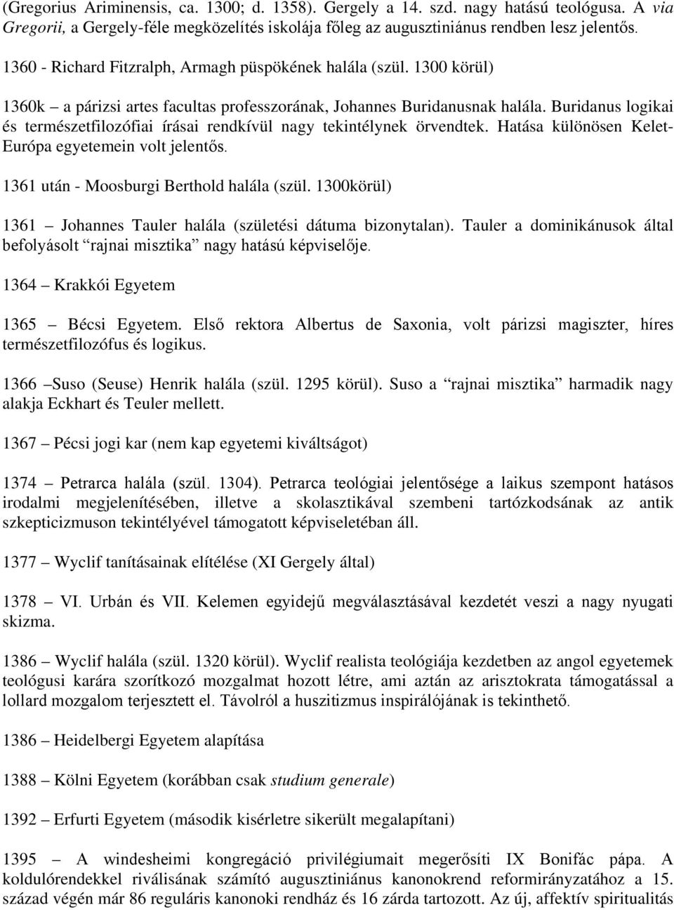Buridanus logikai és természetfilozófiai írásai rendkívül nagy tekintélynek örvendtek. Hatása különösen Kelet- Európa egyetemein volt jelentős. 1361 után - Moosburgi Berthold halála (szül.