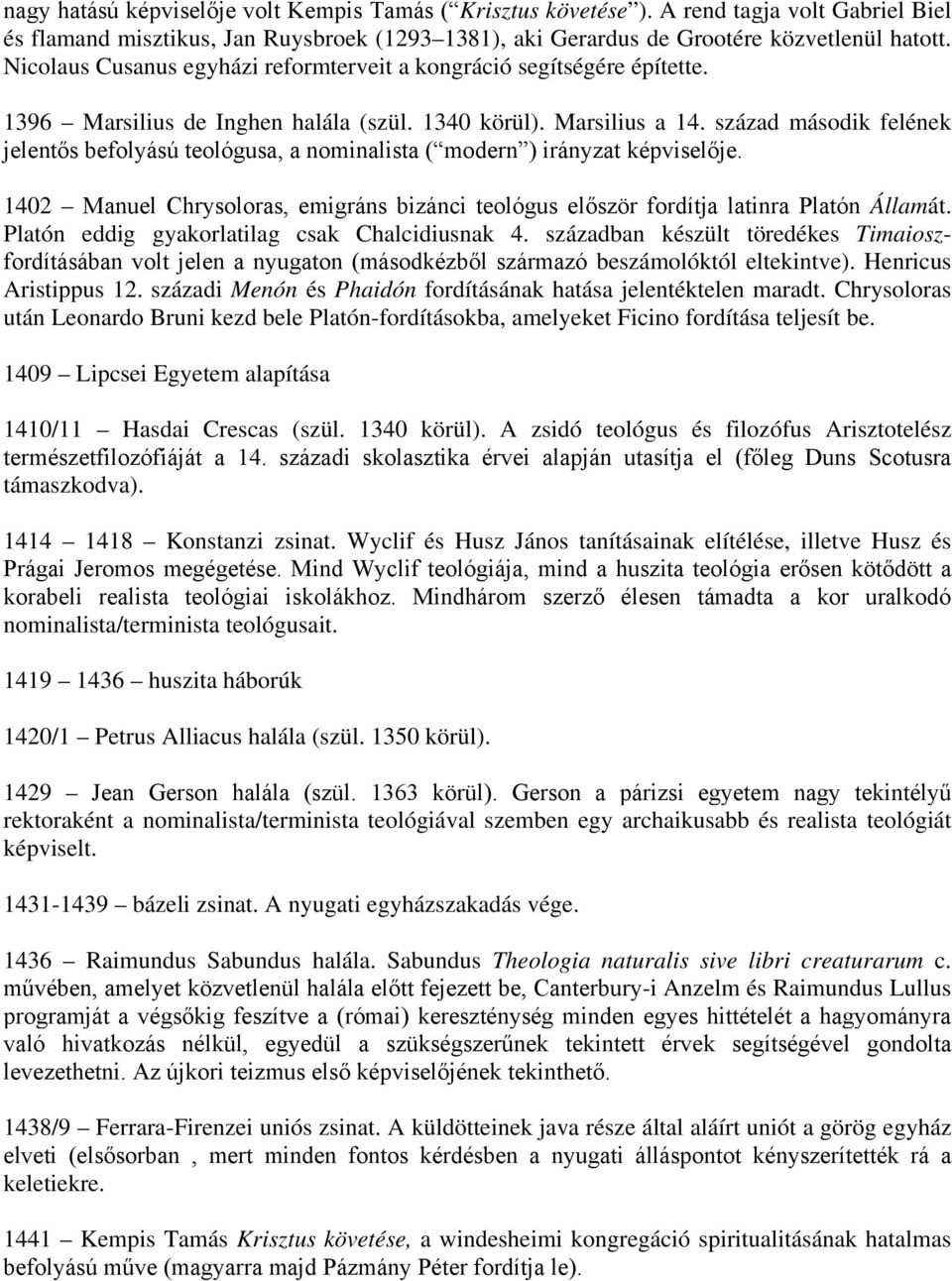 század második felének jelentős befolyású teológusa, a nominalista ( modern ) irányzat képviselője. 1402 Manuel Chrysoloras, emigráns bizánci teológus először fordítja latinra Platón Államát.