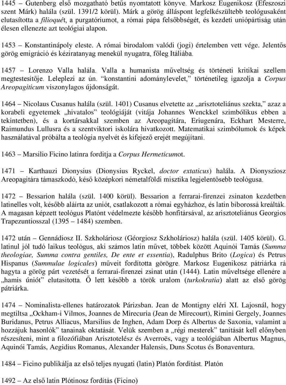 1453 Konstantinápoly eleste. A római birodalom valódi (jogi) értelemben vett vége. Jelentős görög emigráció és kéziratanyag menekül nyugatra, főleg Itáliába. 1457 Lorenzo Valla halála.