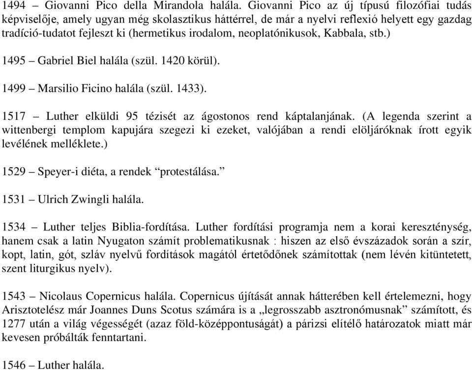 neoplatónikusok, Kabbala, stb.) 1495 Gabriel Biel halála (szül. 1420 körül). 1499 Marsilio Ficino halála (szül. 1433). 1517 Luther elküldi 95 tézisét az ágostonos rend káptalanjának.