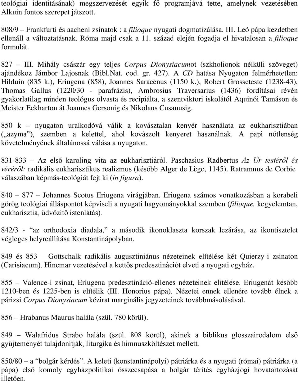 Mihály császár egy teljes Corpus Dionysiacumot (szkholionok nélküli szöveget) ajándékoz Jámbor Lajosnak (Bibl.Nat. cod. gr. 427). A CD hatása Nyugaton felmérhetetlen: Hilduin (835 k.