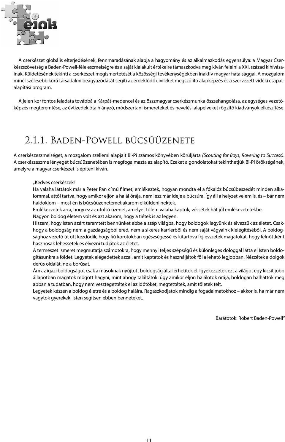 A mozgalom minél szélesebb körű társadalmi beágyazódását segíti az érdeklődő civileket megszólító alapképzés és a szervezett vidéki csapatalapítási program.