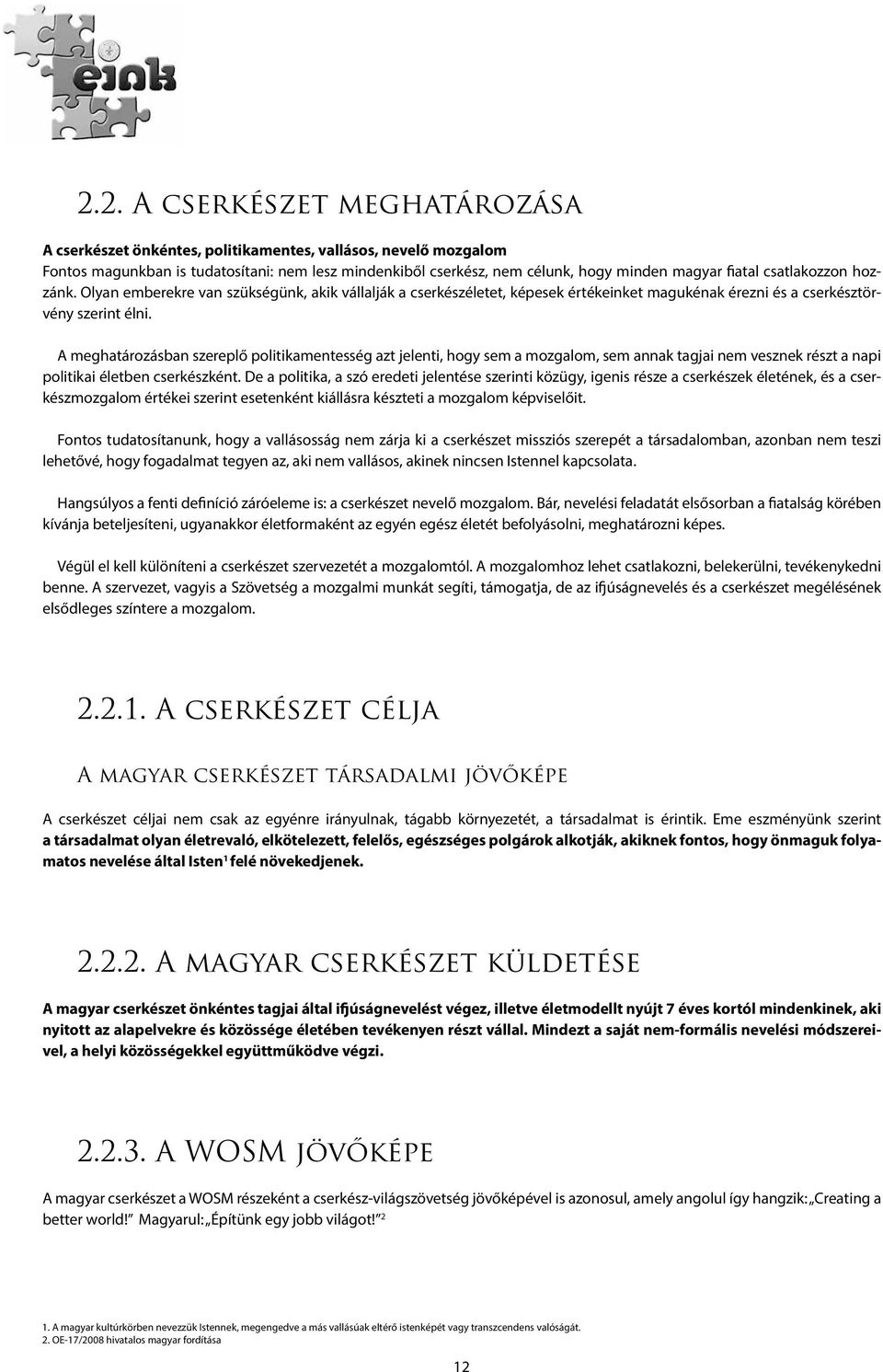 A meghatározásban szereplő politikamentesség azt jelenti, hogy sem a mozgalom, sem annak tagjai nem vesznek részt a napi politikai életben cserkészként.