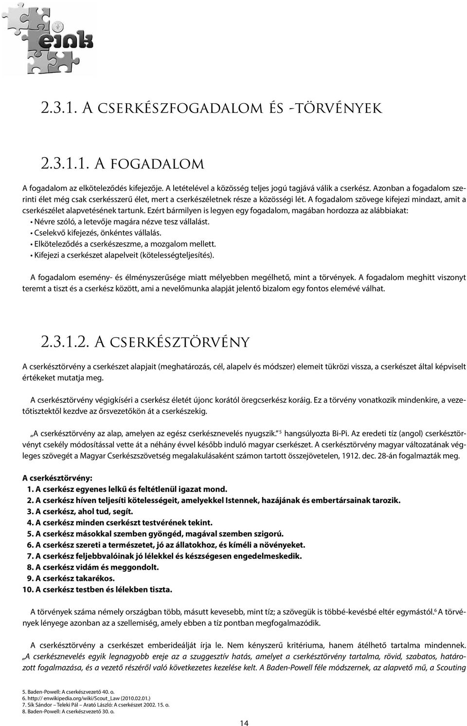 Ezért bármilyen is legyen egy fogadalom, magában hordozza az alábbiakat: Névre szóló, a letevője magára nézve tesz vállalást. Cselekvő kifejezés, önkéntes vállalás.