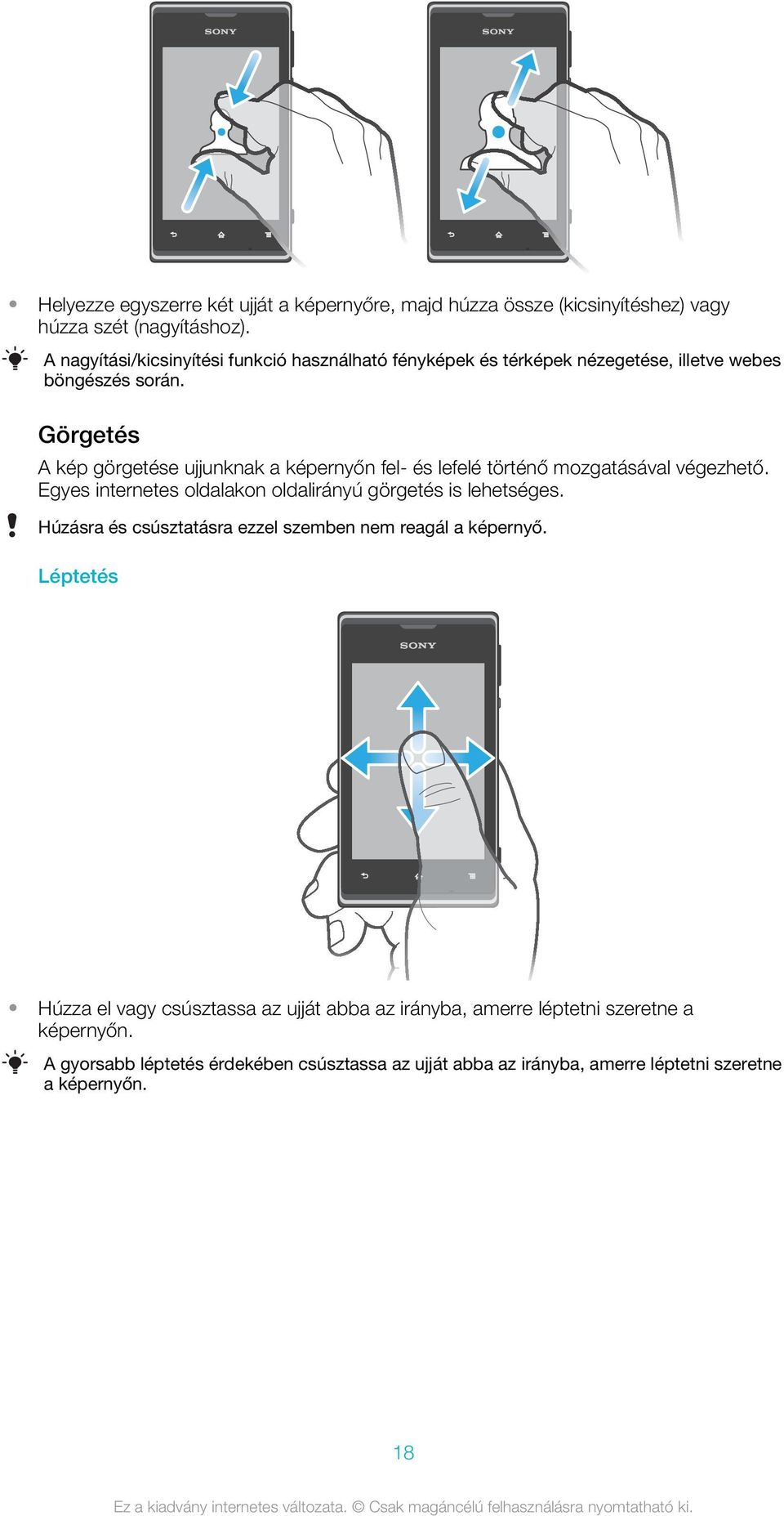 Görgetés A kép görgetése ujjunknak a képernyőn fel- és lefelé történő mozgatásával végezhető. Egyes internetes oldalakon oldalirányú görgetés is lehetséges.