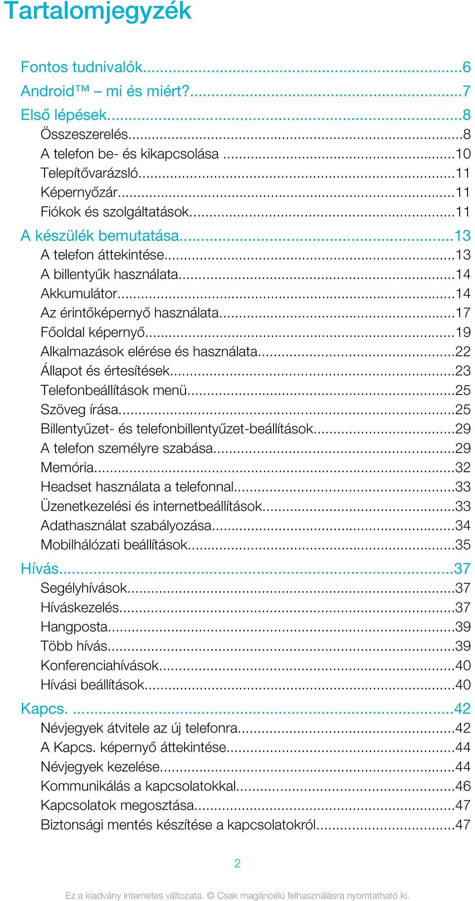 ..22 Állapot és értesítések...23 Telefonbeállítások menü...25 Szöveg írása...25 Billentyűzet- és telefonbillentyűzet-beállítások...29 A telefon személyre szabása...29 Memória.