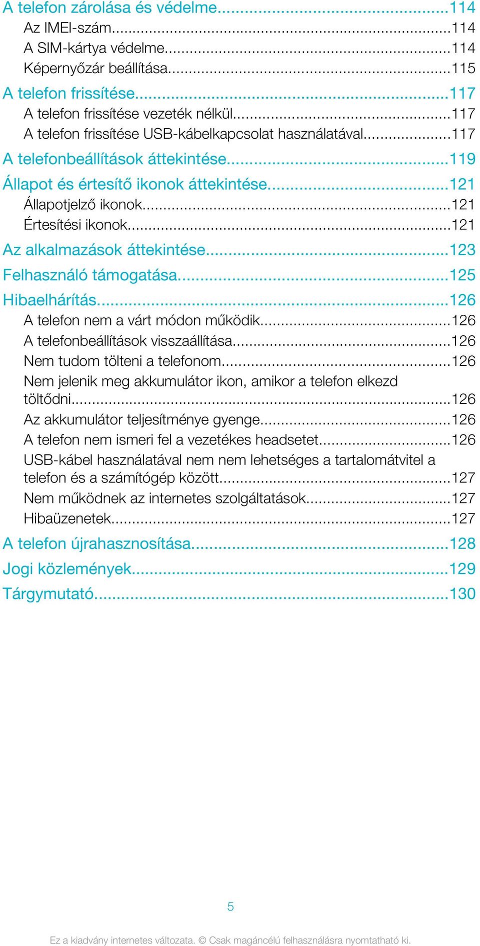 ..121 Az alkalmazások áttekintése...123 Felhasználó támogatása...125 Hibaelhárítás...126 A telefon nem a várt módon működik...126 A telefonbeállítások visszaállítása...126 Nem tudom tölteni a telefonom.