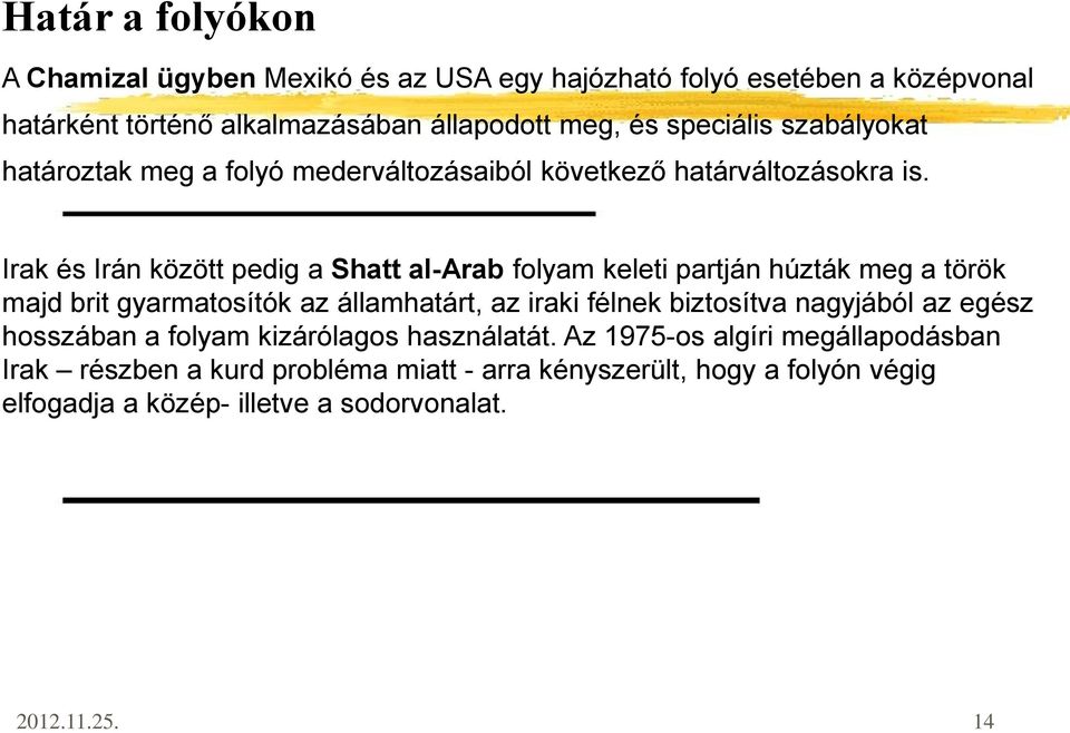 Irak és Irán között pedig a Shatt al-arab folyam keleti partján húzták meg a török majd brit gyarmatosítók az államhatárt, az iraki félnek biztosítva