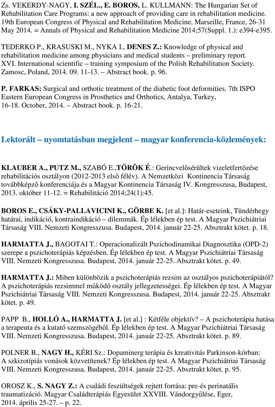 , KRASUSKI M., NYKA I., DENES Z.: Knowledge of physical and rehabilitation medicine among physicians and medical students preliminary report. XVI.