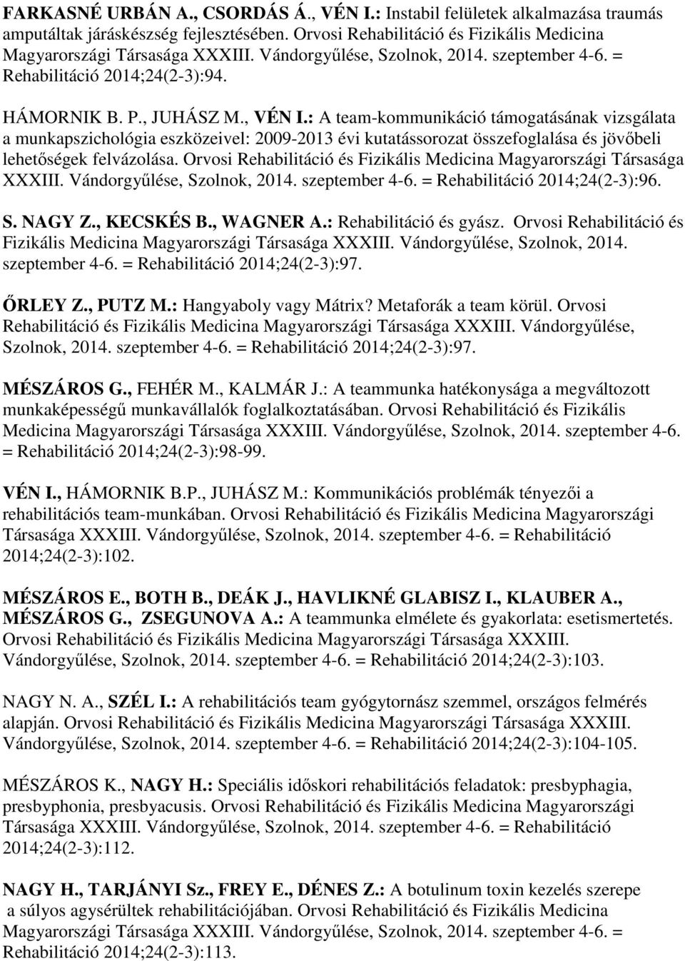 : A team-kommunikáció támogatásának vizsgálata a munkapszichológia eszközeivel: 2009-2013 évi kutatássorozat összefoglalása és jövőbeli lehetőségek felvázolása.