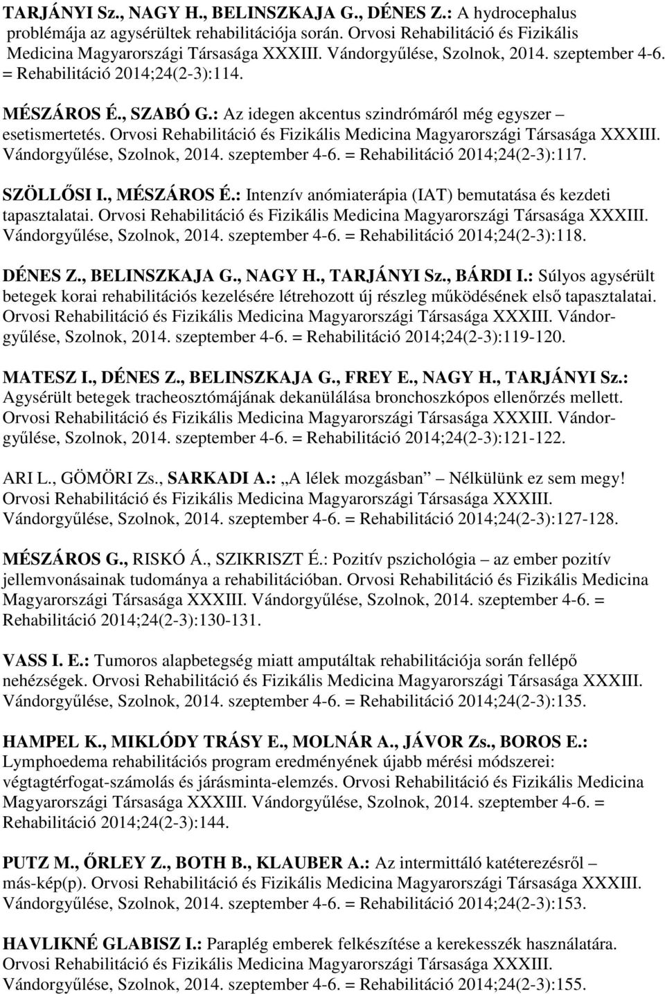 Orvosi Rehabilitáció és Fizikális Medicina Magyarországi Társasága XXXIII. Vándorgyűlése, Szolnok, 2014. szeptember 4-6. = Rehabilitáció 2014;24(2-3):117. SZÖLLŐSI I., MÉSZÁROS É.