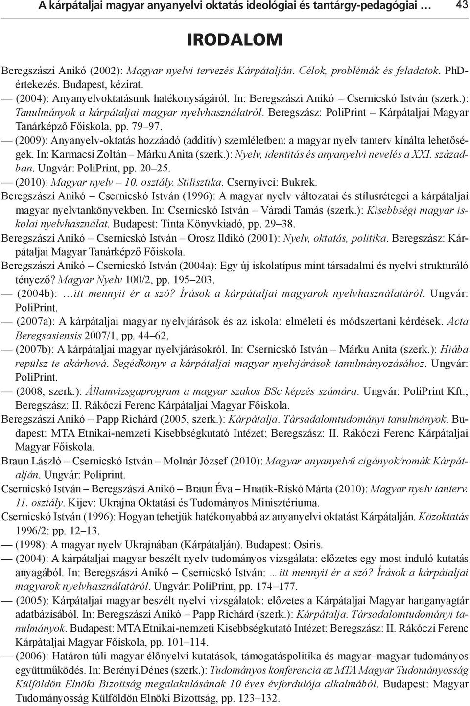 Beregszász: PoliPrint Kárpátaljai Magyar Tanárképző Főiskola, pp. 79 97. (2009): Anyanyelv-oktatás hozzáadó (additív) szemléletben: a magyar nyelv tanterv kínálta lehetőségek.