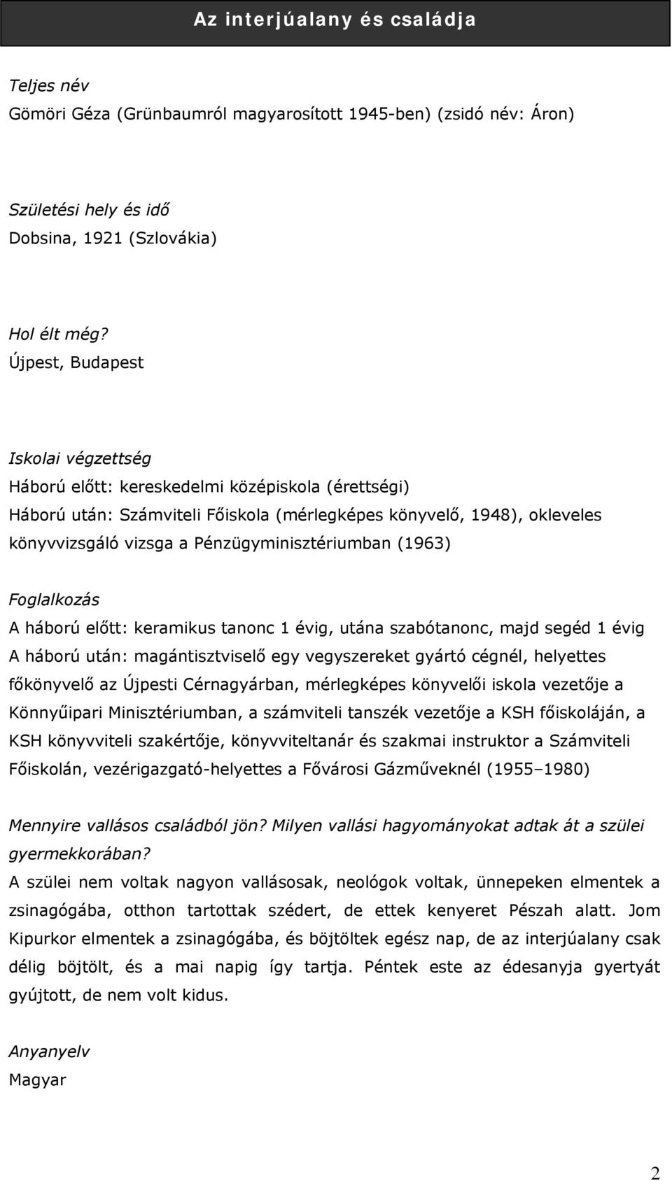 Pénzügyminisztériumban (1963) A háború előtt: keramikus tanonc 1 évig, utána szabótanonc, majd segéd 1 évig A háború után: magántisztviselő egy vegyszereket gyártó cégnél, helyettes főkönyvelő az