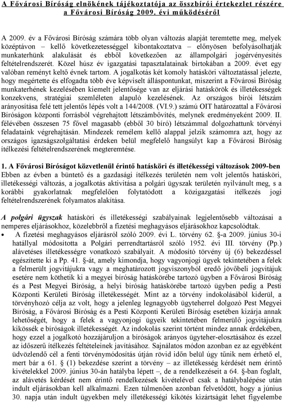 következően az állampolgári jogérvényesítés feltételrendszerét. Közel húsz év igazgatási tapasztalatainak birtokában a 2009. évet egy valóban reményt keltő évnek tartom.