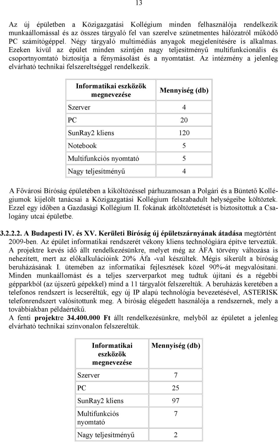 Az intézmény a jelenleg elvárható technikai felszereltséggel rendelkezik.