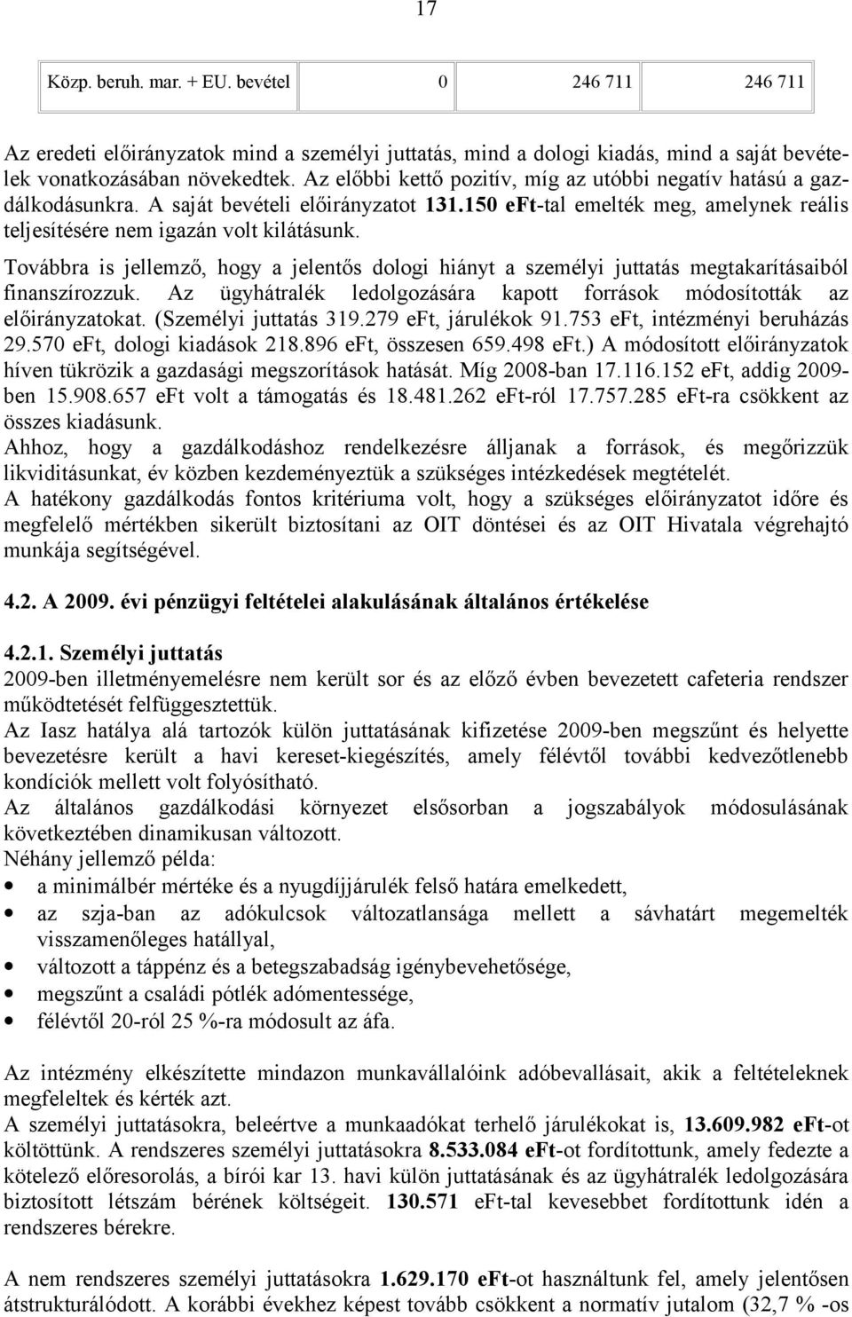 Továbbra is jellemző, hogy a jelentős dologi hiányt a személyi juttatás megtakarításaiból finanszírozzuk. Az ügyhátralék ledolgozására kapott források módosították az előirányzatokat.