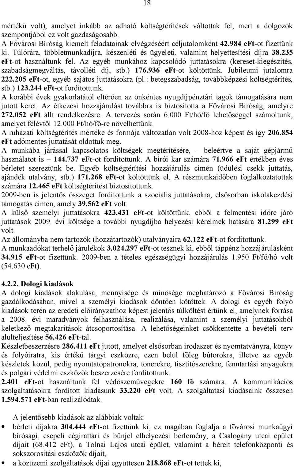 Az egyéb munkához kapcsolódó juttatásokra (kereset-kiegészítés, szabadságmegváltás, távolléti díj, stb.) 176.936 eft-ot költöttünk. Jubileumi jutalomra 222.205 eft-ot, egyéb sajátos juttatásokra (pl.