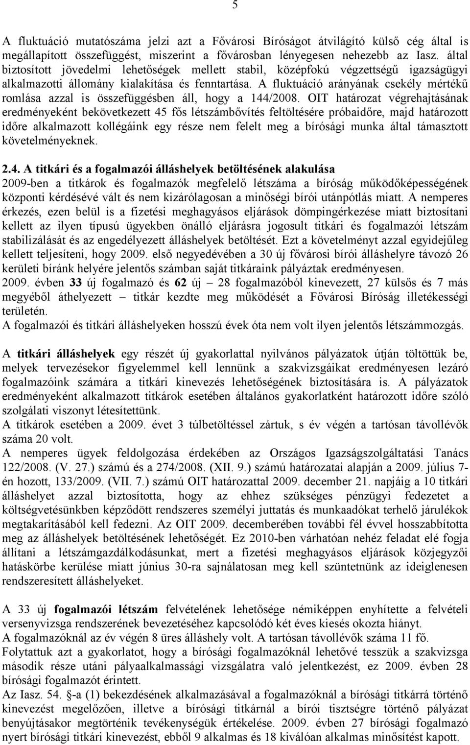 A fluktuáció arányának csekély mértékű romlása azzal is összefüggésben áll, hogy a 144/2008.