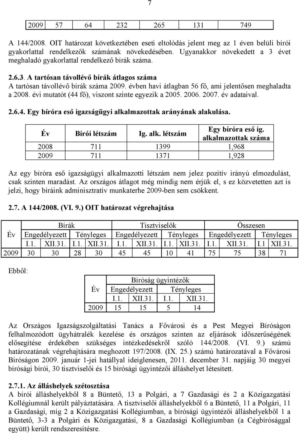 évben havi átlagban 56 fő, ami jelentősen meghaladta a 2008. évi mutatót (44 fő), viszont szinte egyezik a 2005. 2006. 2007. év adataival. 2.6.4. Egy bíróra eső igazságügyi alkalmazottak arányának alakulása.