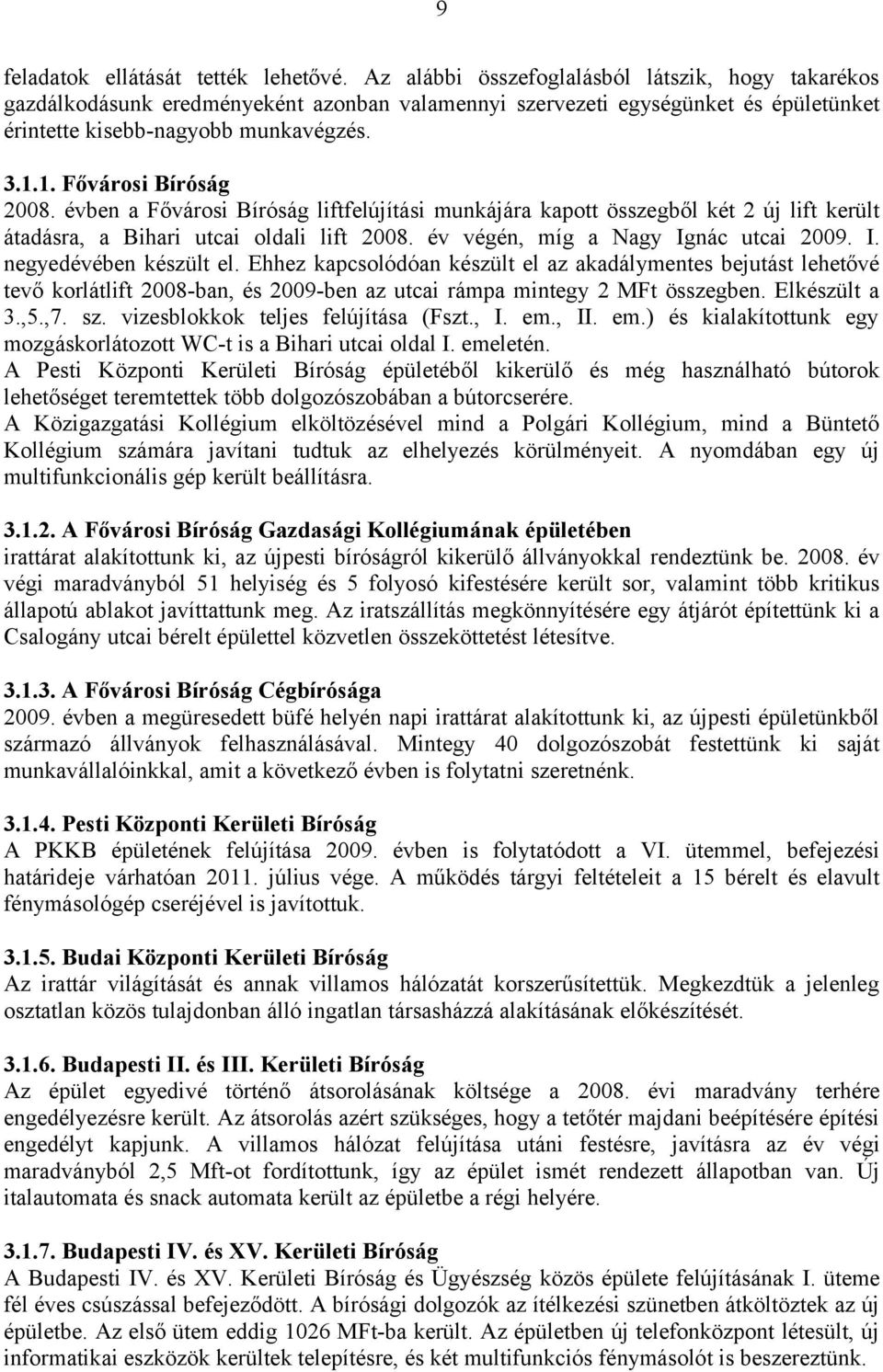 1. Fővárosi Bíróság 2008. évben a Fővárosi Bíróság liftfelújítási munkájára kapott összegből két 2 új lift került átadásra, a Bihari utcai oldali lift 2008. év végén, míg a Nagy Ig