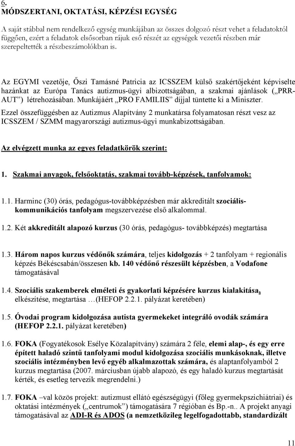 Az EGYMI vezetője, Őszi Tamásné Patricia az ICSSZEM külső szakértőjeként képviselte hazánkat az Európa Tanács autizmus-ügyi albizottságában, a szakmai ajánlások ( PRR- AUT ) létrehozásában.