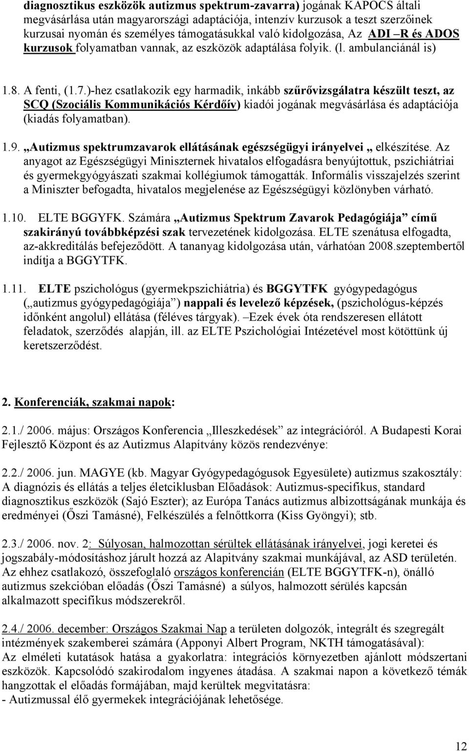 )-hez csatlakozik egy harmadik, inkább szűrővizsgálatra készült teszt, az SCQ (Szociális Kommunikációs Kérdőív) kiadói jogának megvásárlása és adaptációja (kiadás folyamatban). 1.9.