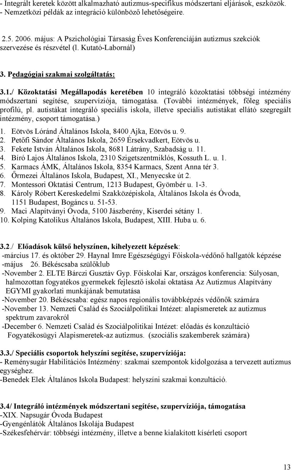 / Közoktatási Megállapodás keretében 10 integráló közoktatási többségi intézmény módszertani segítése, szupervíziója, támogatása. (További intézmények, főleg speciális profilú, pl.