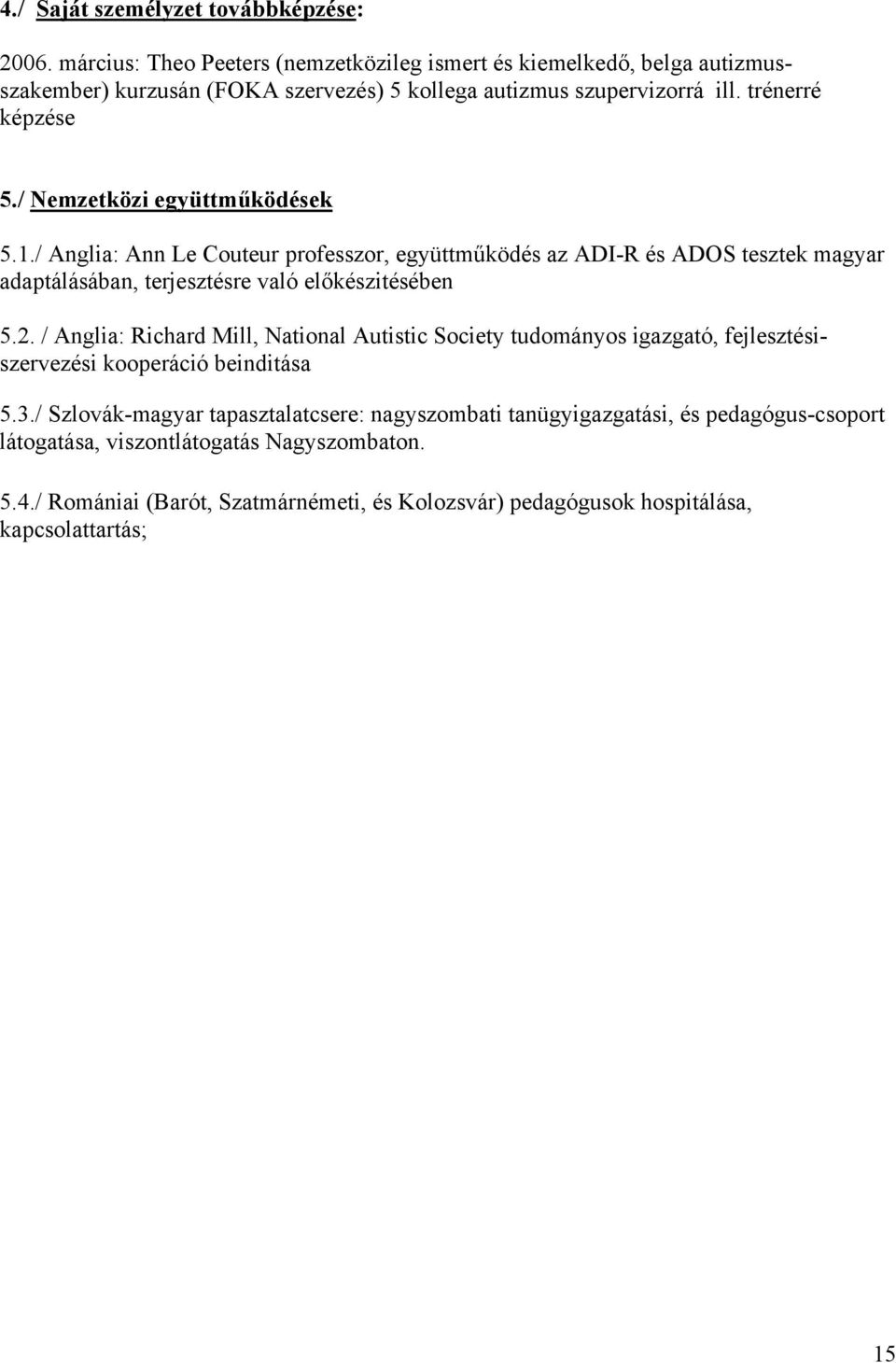 / Nemzetközi együttműködések 5.1./ Anglia: Ann Le Couteur professzor, együttműködés az ADI-R és ADOS tesztek magyar adaptálásában, terjesztésre való előkészitésében 5.2.