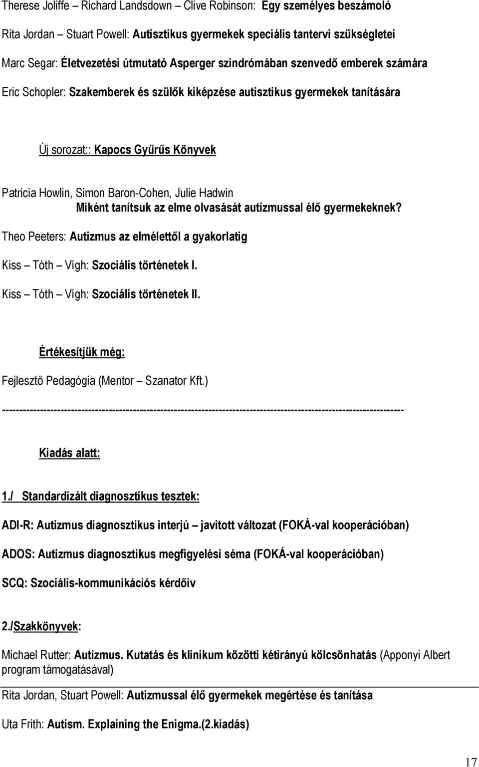 Hadwin Miként tanítsuk az elme olvasását autizmussal élő gyermekeknek? Theo Peeters: Autizmus az elmélettől a gyakorlatig Kiss Tóth Vígh: Szociális történetek I.