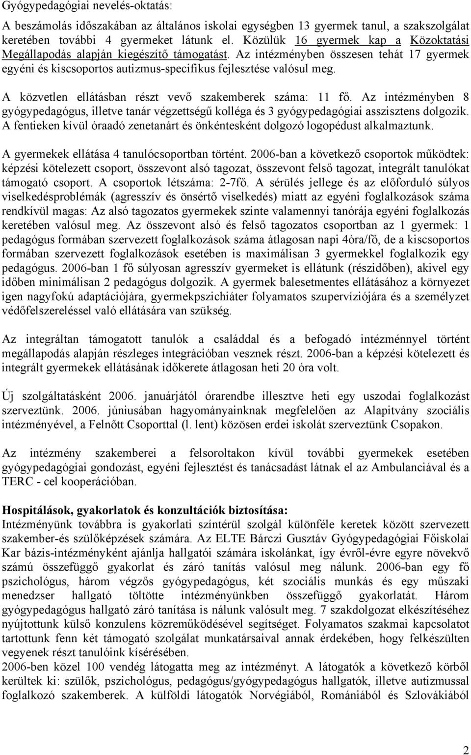 A közvetlen ellátásban részt vevő szakemberek száma: 11 fő. Az intézményben 8 gyógypedagógus, illetve tanár végzettségű kolléga és 3 gyógypedagógiai asszisztens dolgozik.