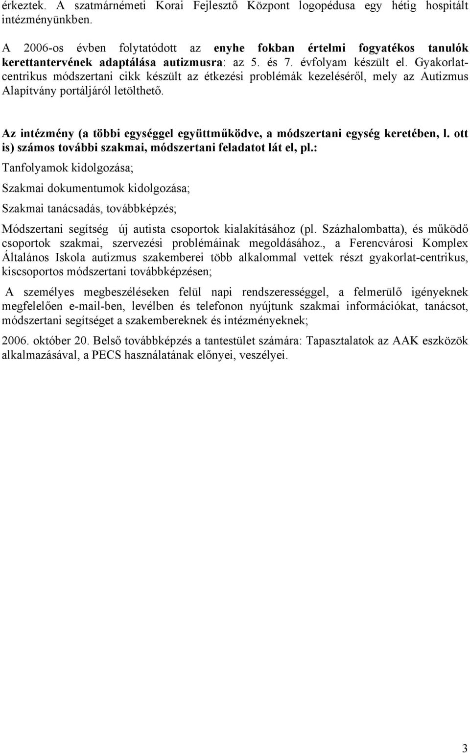 Gyakorlatcentrikus módszertani cikk készült az étkezési problémák kezeléséről, mely az Autizmus Alapítvány portáljáról letölthető.