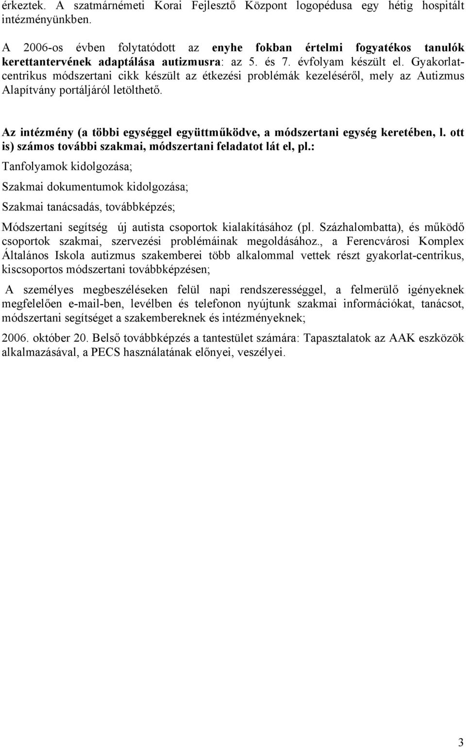 Gyakorlatcentrikus módszertani cikk készült az étkezési problémák kezeléséről, mely az Autizmus Alapítvány portáljáról letölthető.