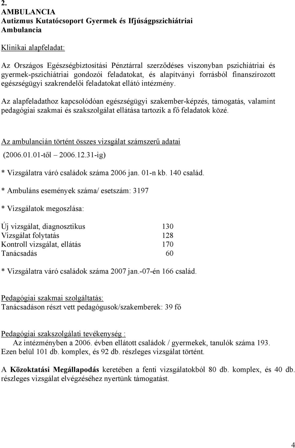 Az alapfeladathoz kapcsolódóan egészségügyi szakember-képzés, támogatás, valamint pedagógiai szakmai és szakszolgálat ellátása tartozik a fő feladatok közé.