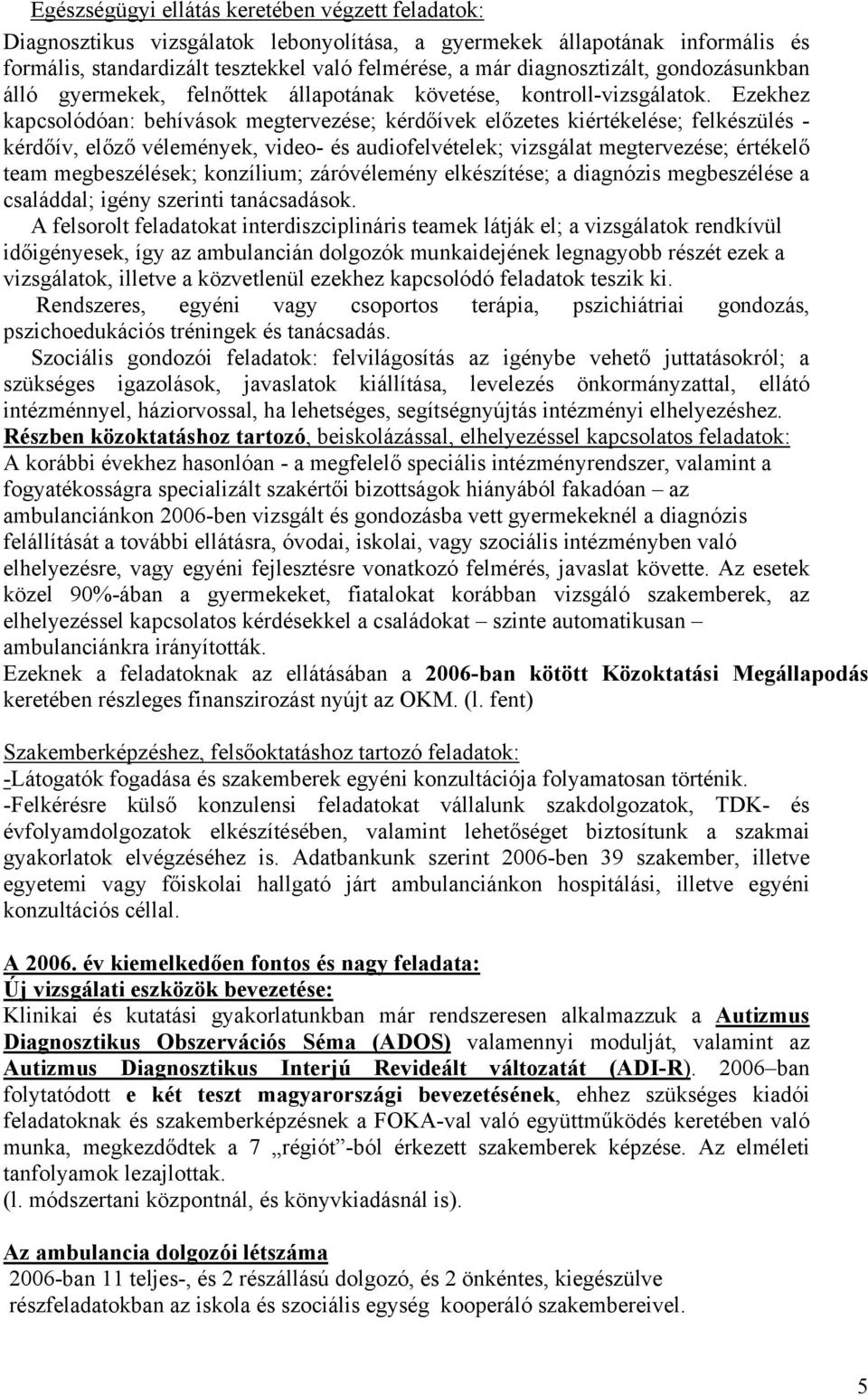 Ezekhez kapcsolódóan: behívások megtervezése; kérdőívek előzetes kiértékelése; felkészülés - kérdőív, előző vélemények, video- és audiofelvételek; vizsgálat megtervezése; értékelő team megbeszélések;