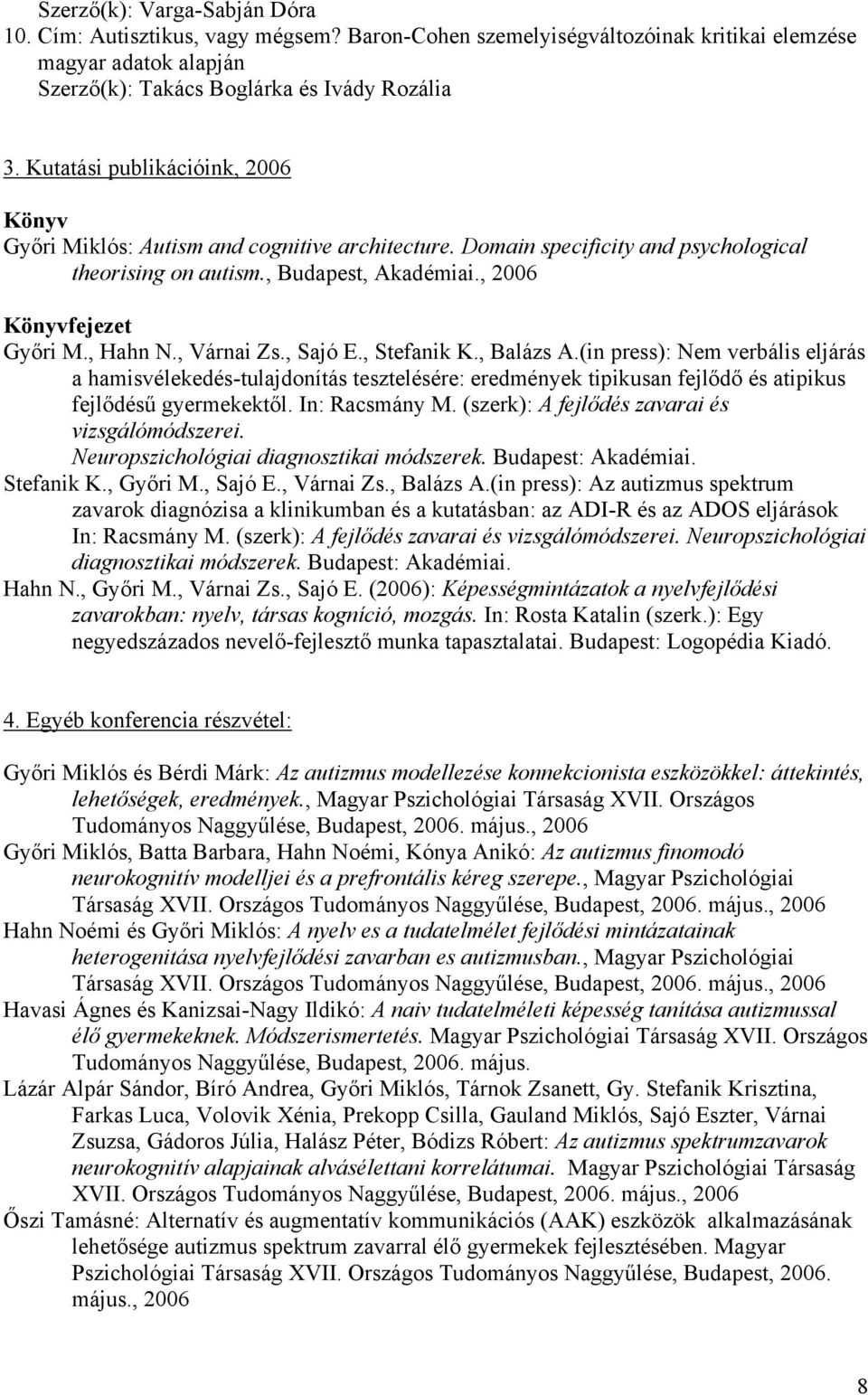 , Hahn N., Várnai Zs., Sajó E., Stefanik K., Balázs A.(in press): Nem verbális eljárás a hamisvélekedés-tulajdonítás tesztelésére: eredmények tipikusan fejlődő és atipikus fejlődésű gyermekektől.