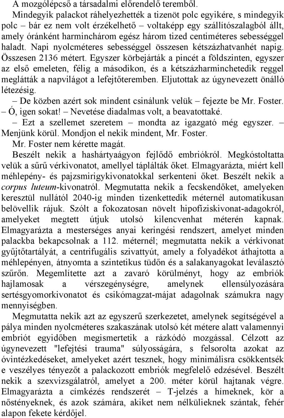 centiméteres sebességgel haladt. Napi nyolcméteres sebességgel összesen kétszázhatvanhét napig. Összesen 2136 métert.