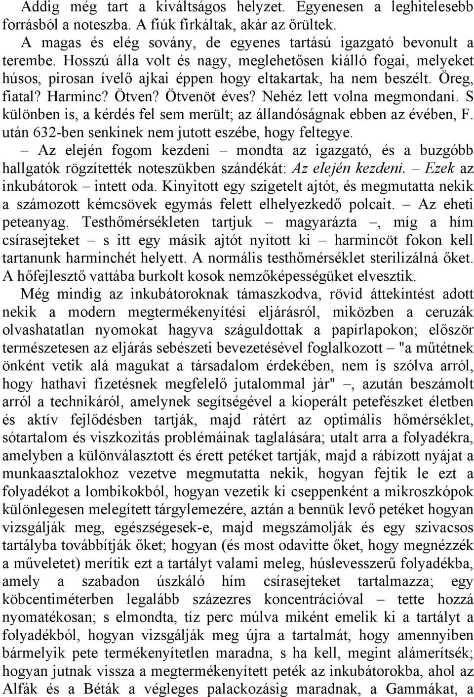 S különben is, a kérdés fel sem merült; az állandóságnak ebben az évében, F. után 632-ben senkinek nem jutott eszébe, hogy feltegye.