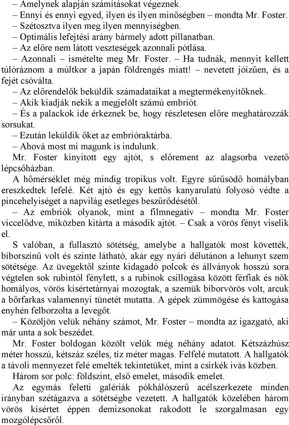 Az előrendelők beküldik számadataikat a megtermékenyítőknek. Akik kiadják nekik a megjelölt számú embriót. És a palackok ide érkeznek be, hogy részletesen előre meghatározzák sorsukat.