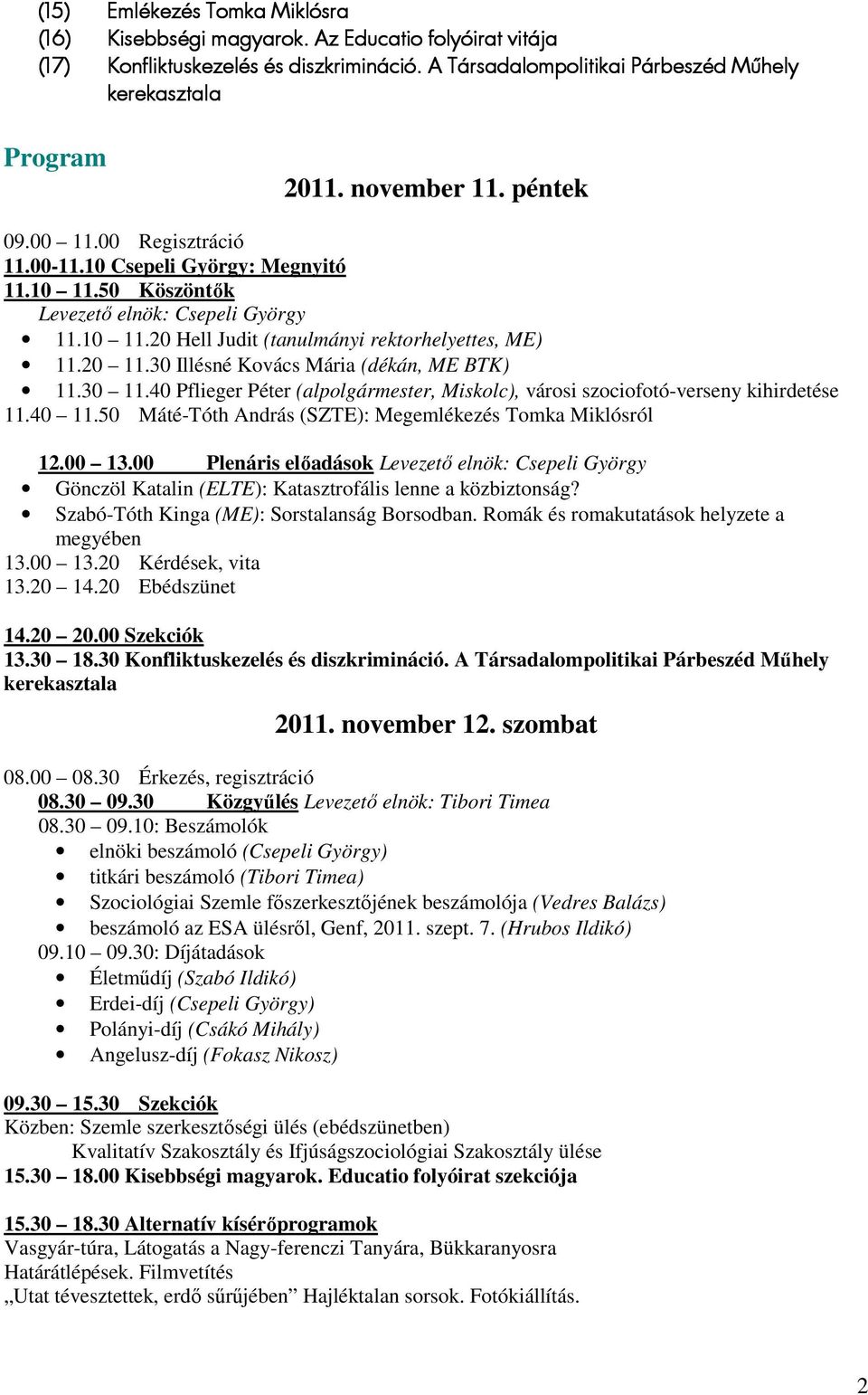 30 Illésné Kovács Mária (dékán, ME BTK) 11.30 11.40 Pflieger Péter (alpolgármester, Miskolc), városi szociofotó-verseny kihirdetése 11.40 11.