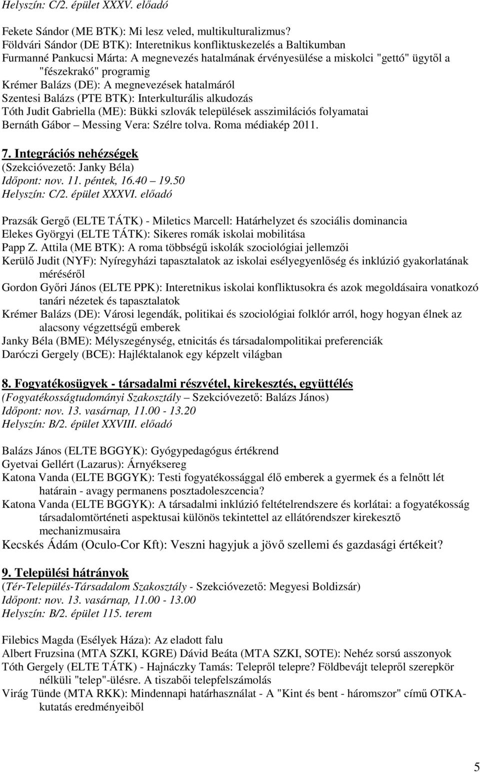 (DE): A megnevezések hatalmáról Szentesi Balázs (PTE BTK): Interkulturális alkudozás Tóth Judit Gabriella (ME): Bükki szlovák települések asszimilációs folyamatai Bernáth Gábor Messing Vera: Szélre