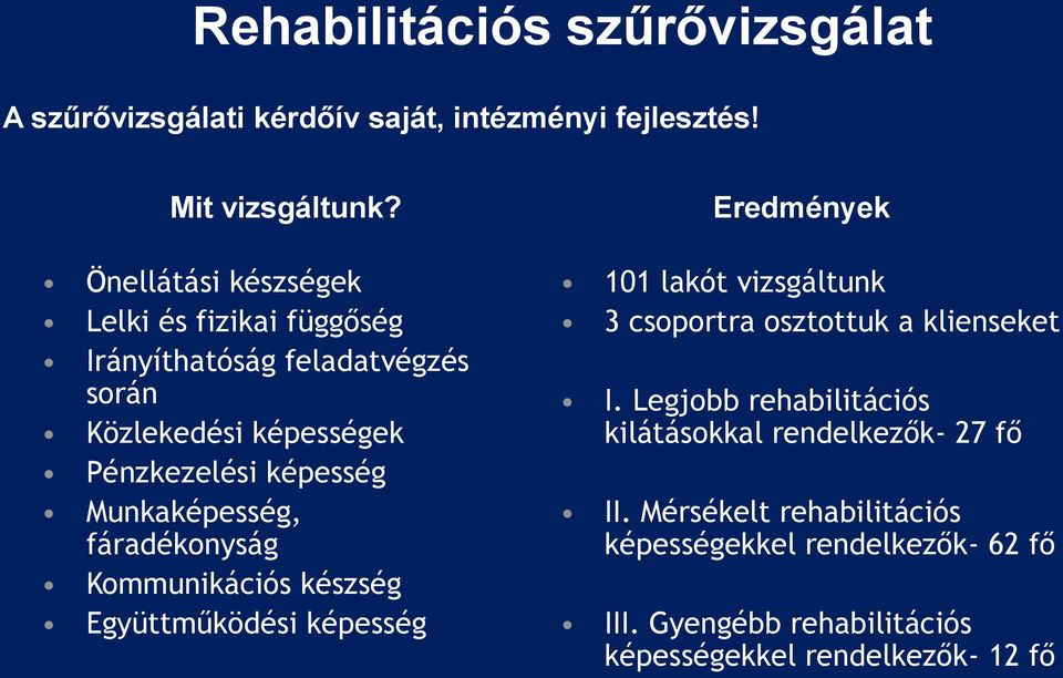 Munkaképesség, fáradékonyság Kommunikációs készség Együttműködési képesség Eredmények 101 lakót vizsgáltunk 3 csoportra osztottuk a