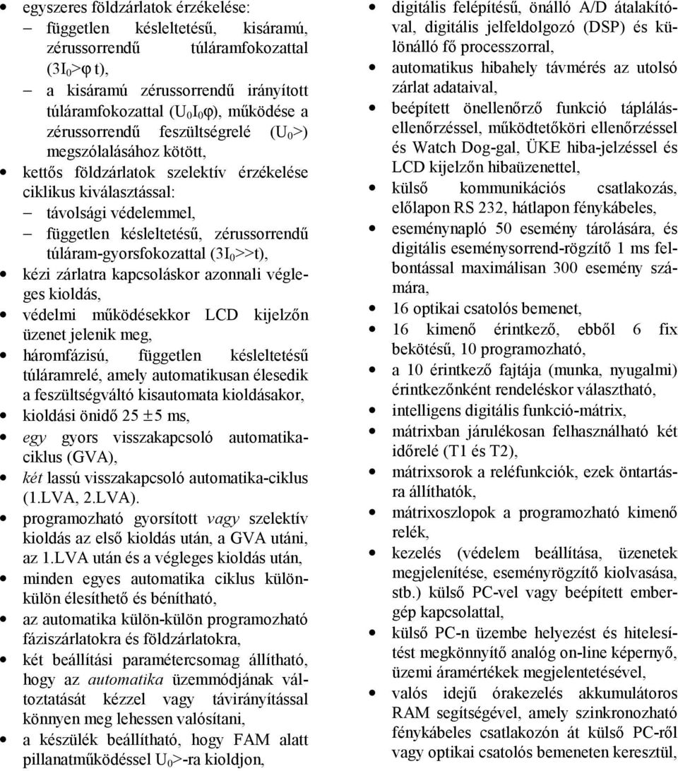 túláram-gyorsfokozattal (3I 0 >>t), kézi zárlatra kapcsoláskor azonnali végleges kioldás, védelmi működésekkor LCD kijelzőn üzenet jelenik meg, háromfázisú, független késleltetésű túláramrelé, amely